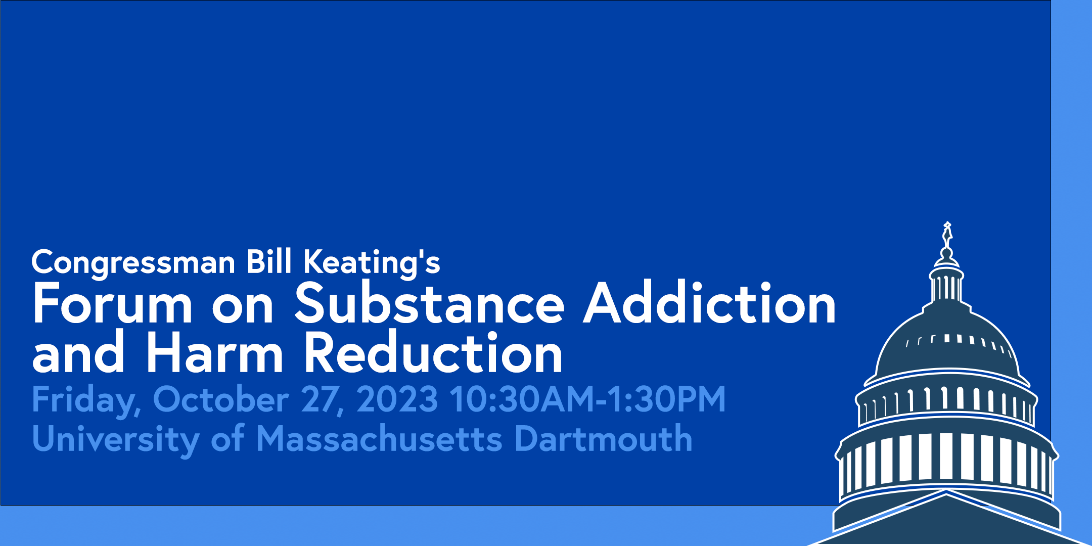 Please join Congressman Bill Keating as he convenes a conversation about the substance addiction crisis in the Commonwealth and beyond. We will hear from law enforcement, clergy and the many agencies and organizations working to reduce negative outcomes f